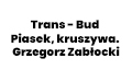 Trans - Bud Piasek, kruszywa. Grzegorz Zabłocki, Piszczac