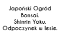 Japoński Ogród Bonsai. Shinrin Yoku. Odpoczynek w lesie., Leśniewo