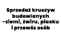 sprzedaż kruszyw budowlanych-ziemi, żwiru, piasku i przewóz osób, Stara Rudnica